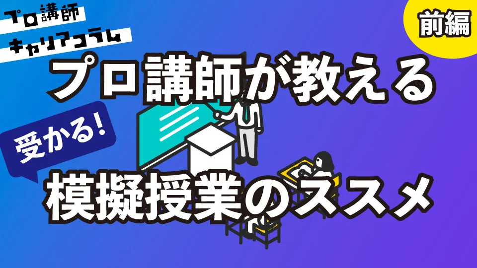 プロ講師が教える「受かる」模擬授業のススメ　〜前編〜【キャリアコラム#45】