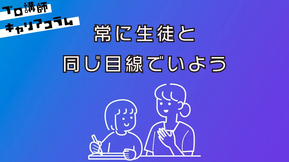 常に生徒と同じ目線でいよう【キャリアコラム#57】