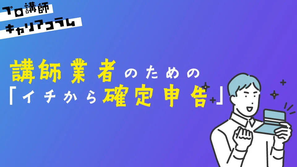 講師業者のための「イチから確定申告」【キャリアコラム#67】