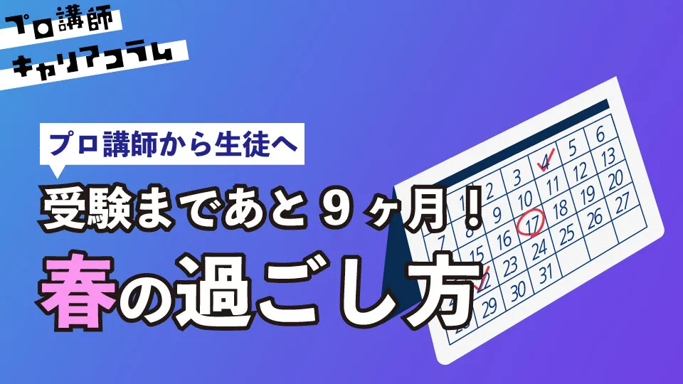 【講師から生徒へ】受験まであと9ヶ月！春の過ごし方【キャリアコラム#79】