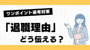 【ワンポイント選考対策】「転職理由」どう伝える？OK回答例/NG回答例